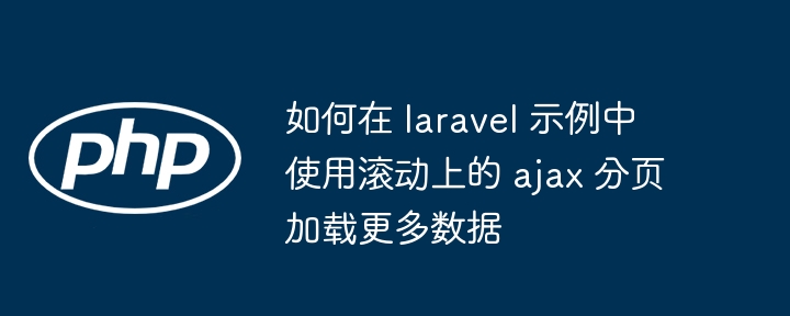 如何在 laravel 示例中使用滚动上的 ajax 分页加载更多数据
