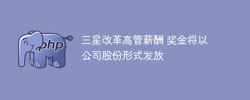 三星改革高管薪酬 奖金将以公司股份形式发放