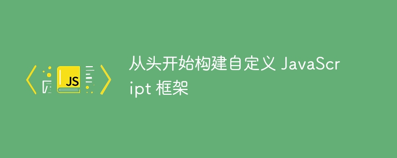 从头开始构建自定义 JavaScript 框架