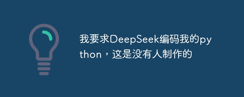 我要求DeepSeek编码我的python，这是没有人制作的