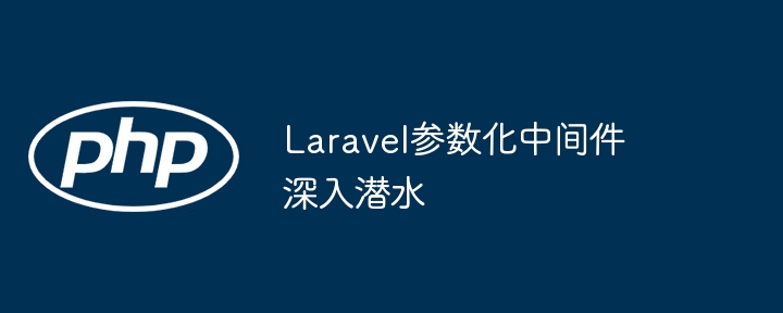 Laravel参数化中间件深入潜水