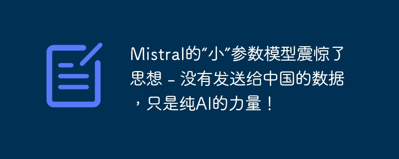 Mistral的“小”参数模型震惊了思想 - 没有发送给中国的数据,只是纯AI的力量!