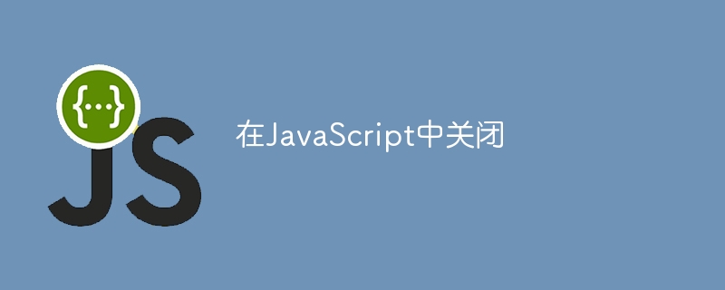 在JavaScript中关闭