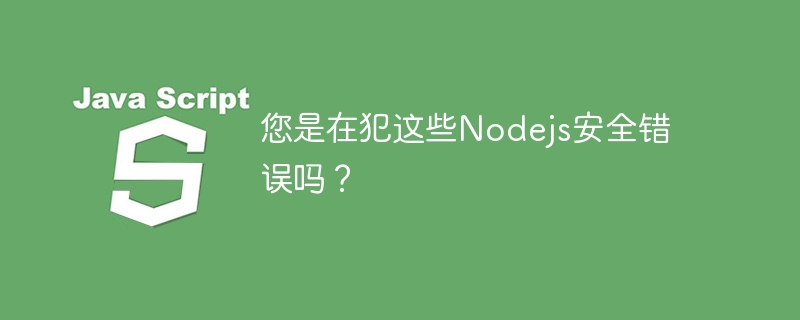 您是在犯这些Nodejs安全错误吗？
