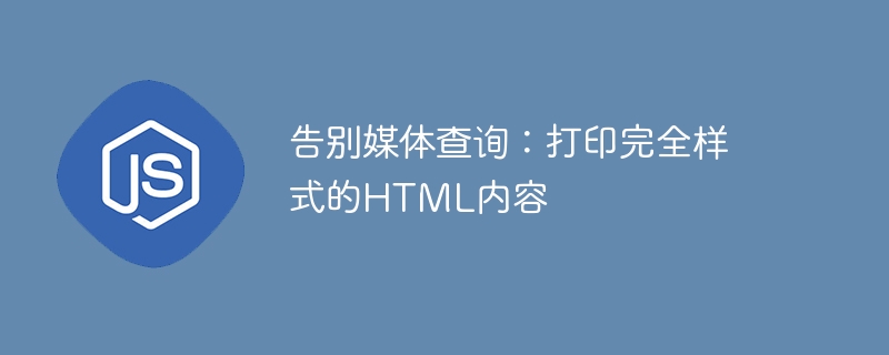告别媒体查询:打印完全样式的HTML内容