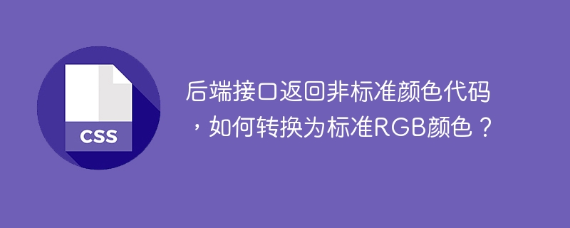 后端接口返回非标准颜色代码，如何转换为标准RGB颜色？