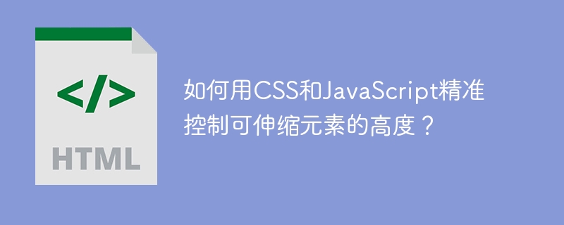 如何用CSS和JavaScript精准控制可伸缩元素的高度？
