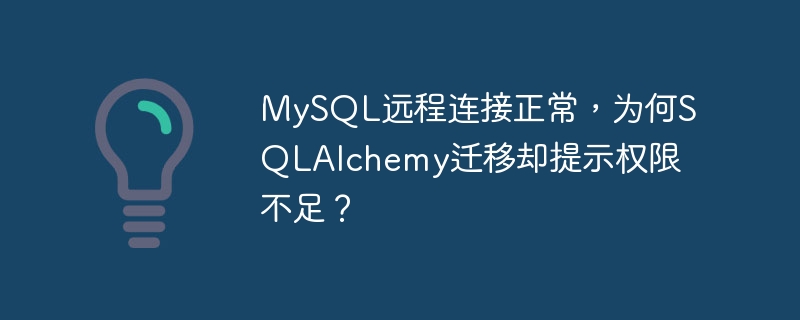 MySQL远程连接正常，为何SQLAlchemy迁移却提示权限不足？