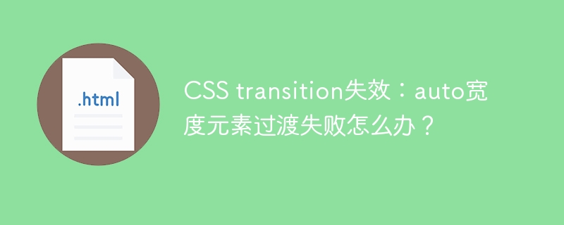 CSS transition失效:auto宽度元素过渡失败怎么办?