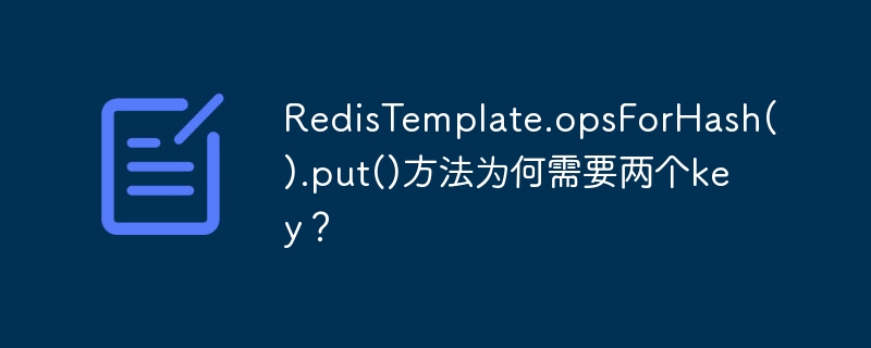 RedisTemplate.opsForHash().put()方法为何需要两个key？