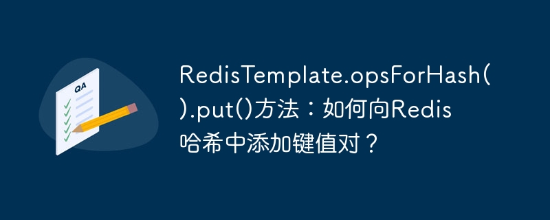 RedisTemplate.opsForHash().put()方法：如何向Redis哈希中添加键值对？