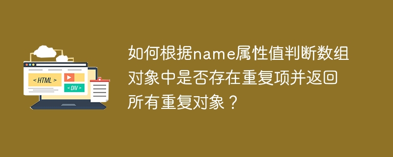 如何根据name属性值判断数组对象中是否存在重复项并返回所有重复对象？
