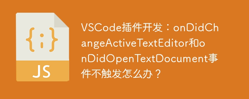 VSCode插件开发：onDidChangeActiveTextEditor和onDidOpenTextDocument事件不触发怎么办？