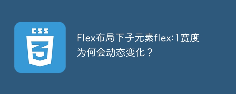 Flex布局下子元素flex:1宽度为何会动态变化？