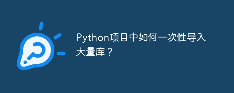 Python项目中如何一次性导入大量库？