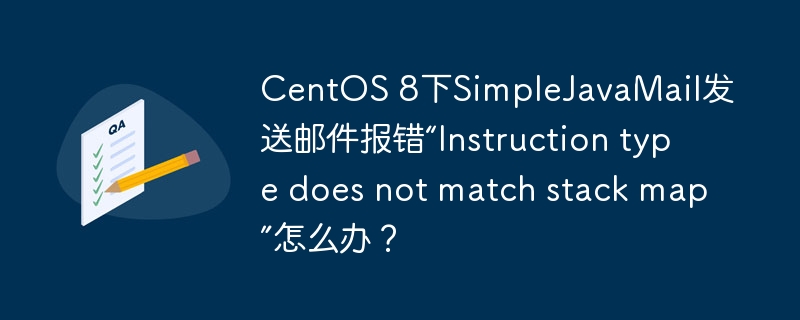 CentOS 8下SimpleJavaMail发送邮件报错“Instruction type does not match stack map”怎么办？
