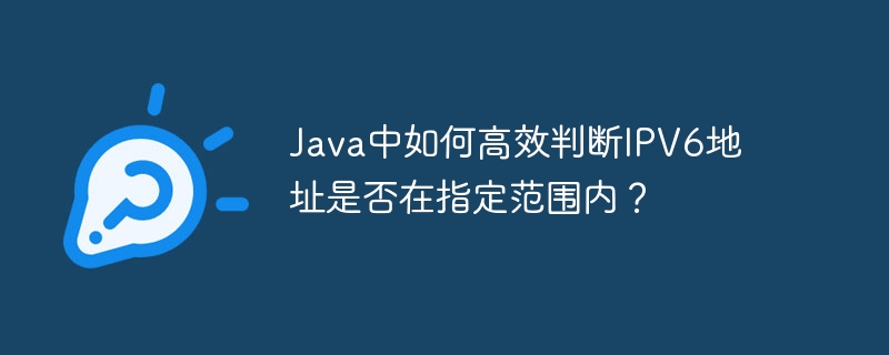 Java中如何高效判断IPV6地址是否在指定范围内？
