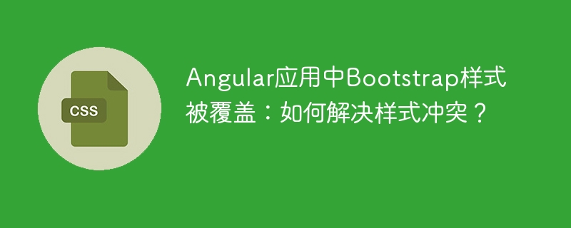Angular样式冲突？教你轻松解决Bootstrap难题