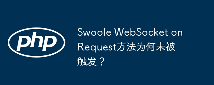 SwooleWebSocketonRequest触发失败？