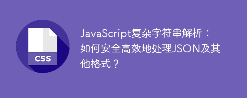 JS复杂字符串解析：安全高效处理JSON等