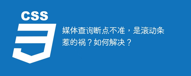 媒体查询错位？滚动条是元凶！