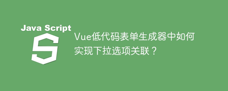 Vue低代码表单生成器中如何实现下拉选项关联？