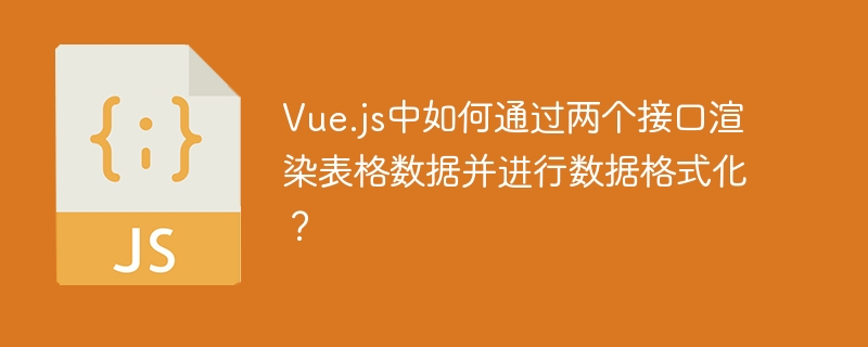 Vue.js表格双接口数据渲染及格式化