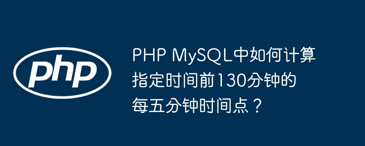 PHPMySQL：130分钟内每5分钟时间点