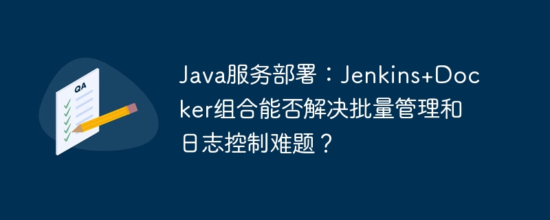 Java服务部署：Jenkins+Docker组合能否解决批量管理和日志控制难题？