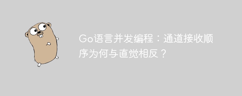 Go并发编程：通道接收的意外之谜