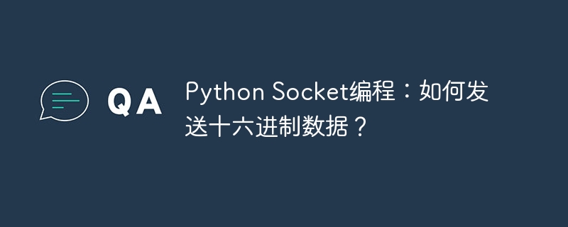 Python Socket编程：如何发送十六进制数据？