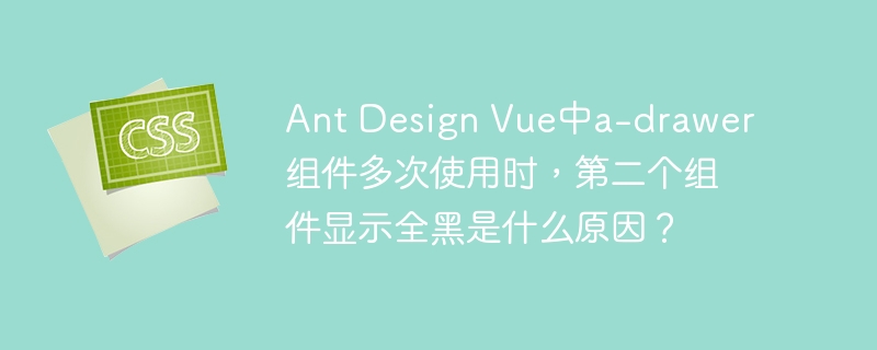 AntDesignVuea-drawer组件黑屏Bug