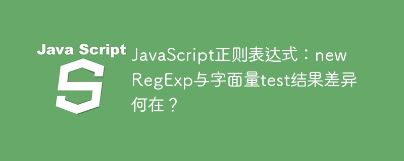 JS正则：字面量与RegExp差异详解