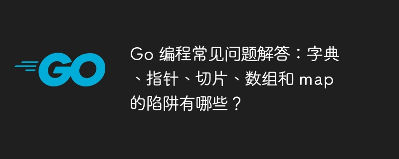 Go语言陷阱：字典、指针、切片、数组与map
