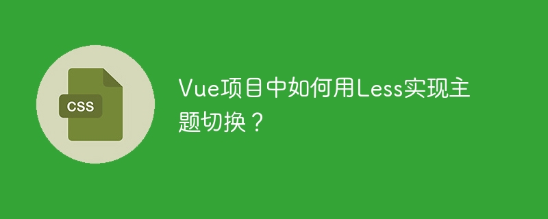 Vue项目主题切换：Less实现方案