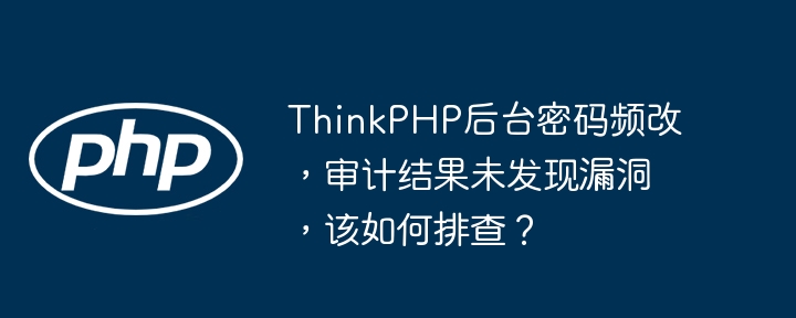 ThinkPHP后台密码屡改，竟无漏洞？排查指南