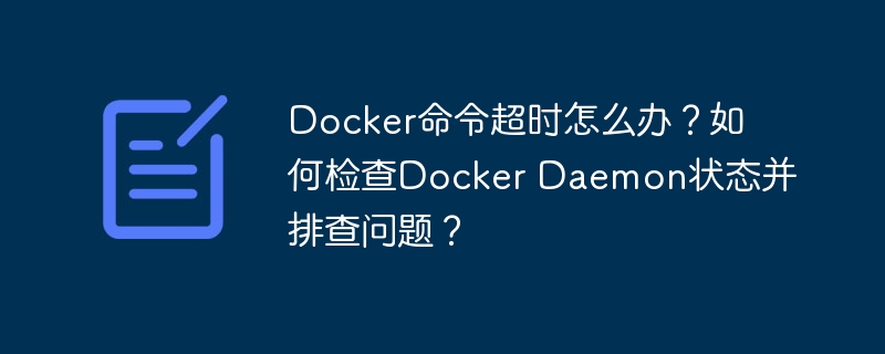 Docker命令超时？排查Daemon状态