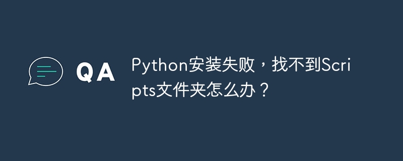 Python安装失败，找不到Scripts文件夹怎么办？