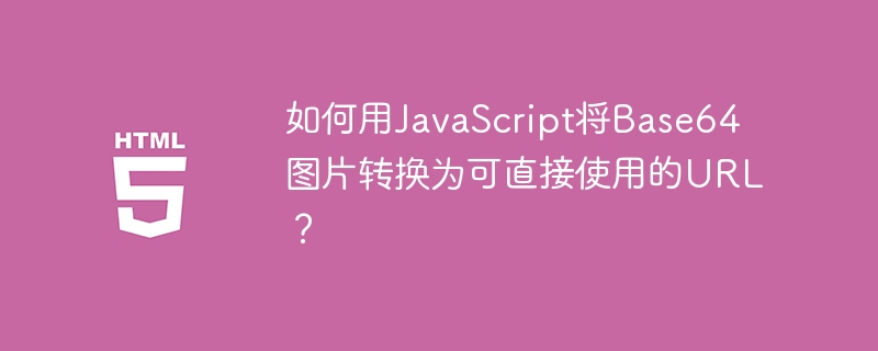如何用JavaScript将Base64图片转换为可直接使用的URL?