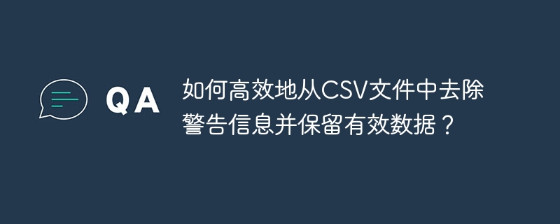 如何高效地从CSV文件中去除警告信息并保留有效数据?