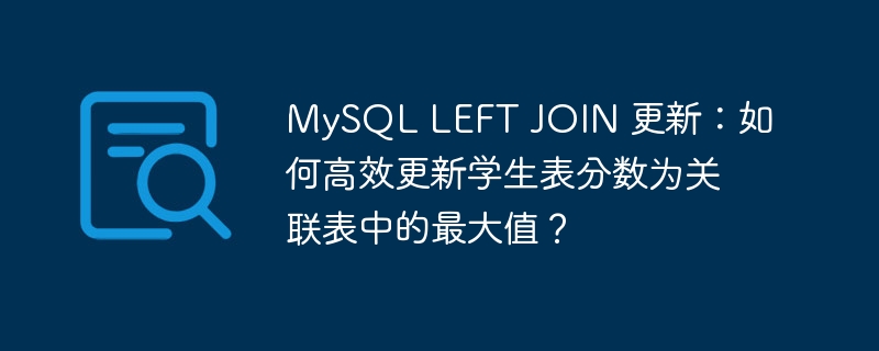MySQL高效更新学生分数：LEFTJOIN技巧