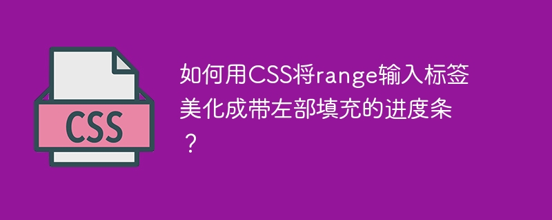 如何用CSS将range输入标签美化成带左部填充的进度条？