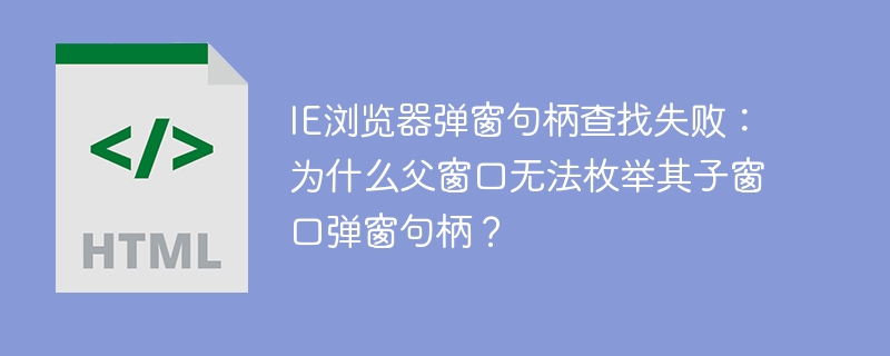 IE弹窗句柄：父窗口无法枚举子窗口？