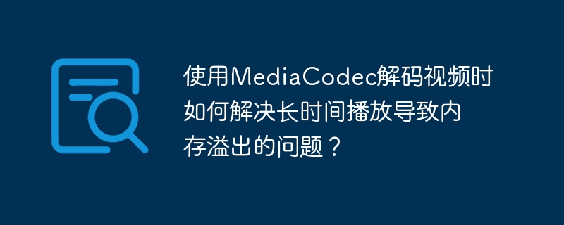 MediaCodec解码内存溢出解决方案