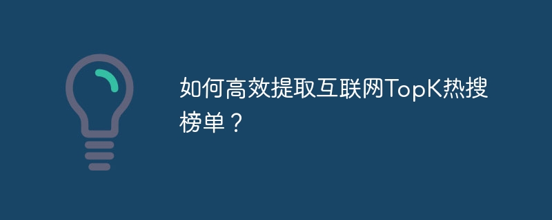 互联网TopK热搜榜单高效提取法