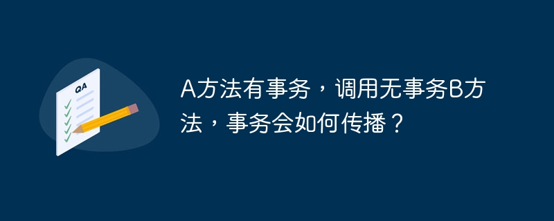 A方法调用B方法，事务会怎样？