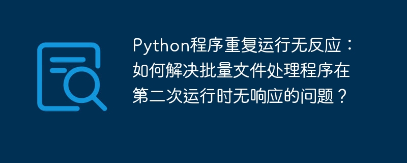 Python批量处理卡死？如何解决？