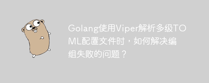 GolangViper解析TOML配置：编组失败解决方案