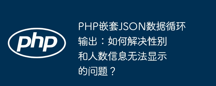 PHP嵌套JSON数据循环输出：如何解决性别和人数信息无法显示的问题？