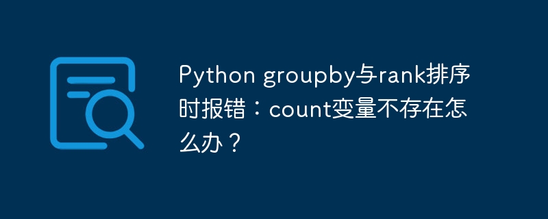 Pythongroupby排序报错：count变量缺失